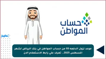 موعد نزول الدفعة 93 من حساب المواطن في بنك الرياض لشهر أغسطس 2025.. تعرف على رابط الاستعلام الآن